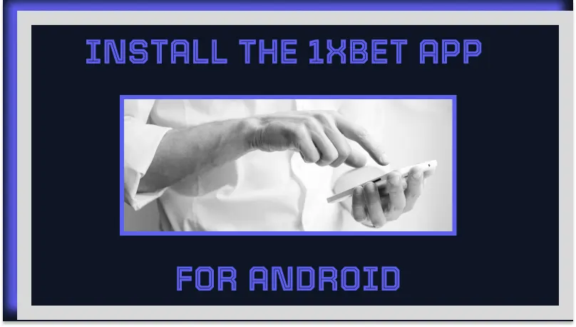 STEP-BY-STEP GUIDE TO INSTALL THE 1XBET APP FOR ANDROID